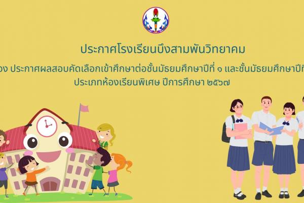 ประกาศโรงเรียนบึงสามพันวิทยาคม เรื่อง ประกาศผลการสอบคัดเลือกเข้าศึกษาต่อชั้นม. ๑ และม.๔ ประเภทห้องเรียนพิเศษ ปีการศึกษา ๒๕๖๗