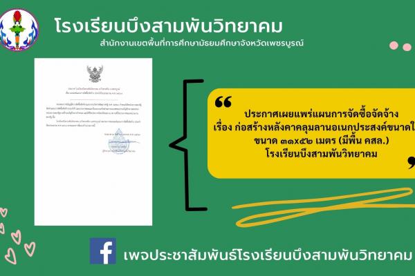 ประกาศเผยแพร่แผนการจัดซื้อจัดจ้าง เรื่อง ก่อสร้างหลังคาคลุมลานอเนกประสงค์ขนาดใหญ่ ขนาด ๓๑x๕๒ เมตร (มีพื้น คสล.) โรงเรียนบึงสามพันวิทยาคม